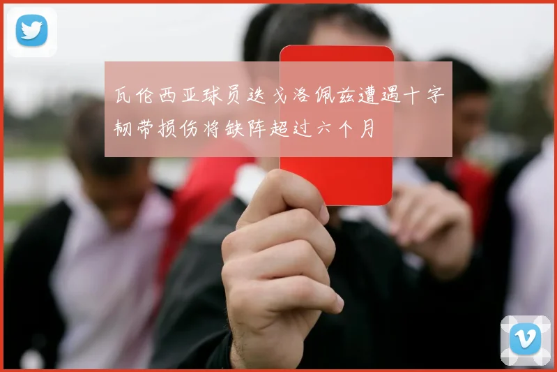 瓦伦西亚球员迭戈洛佩兹遭遇十字韧带损伤将缺阵超过六个月